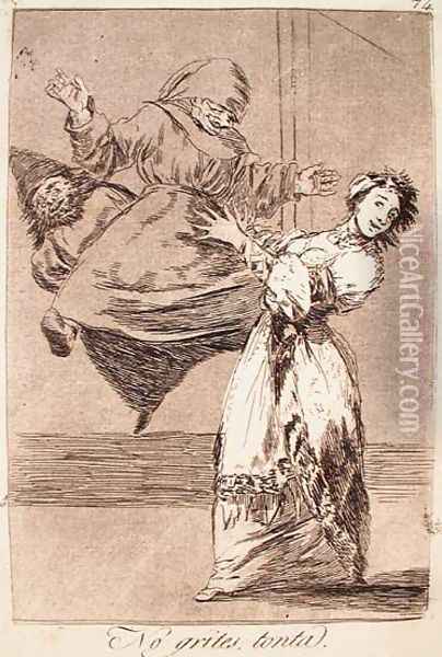 Don't Scream, Stupid Oil Painting - Francisco De Goya y Lucientes