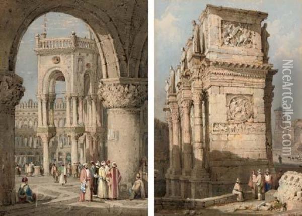 The Arch Of St Mark's, Venice, 
With Figures In Oriental Costume In The Foreground; And The Arch Of 
Constantine, Rome Oil Painting - Samuel Prout