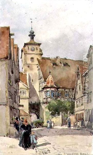 Street Scene, Rotenburg, showing the Weisser Turm and the Judentanzhaus Oil Painting - Wilfred Williams Ball